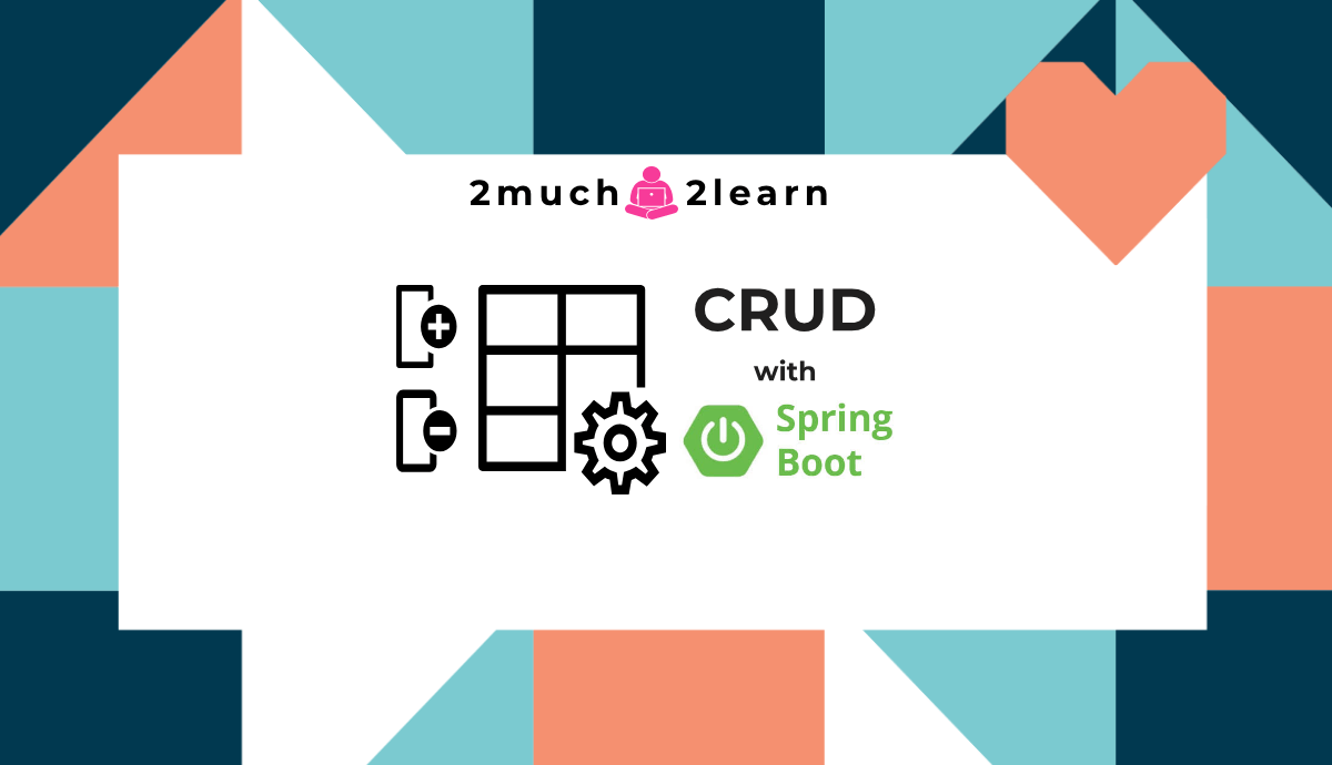 2much2learn - A Step by Step guide to create CRUD RESTful APIs using Spring Boot + Spring Data JPA with H2 in-memory database