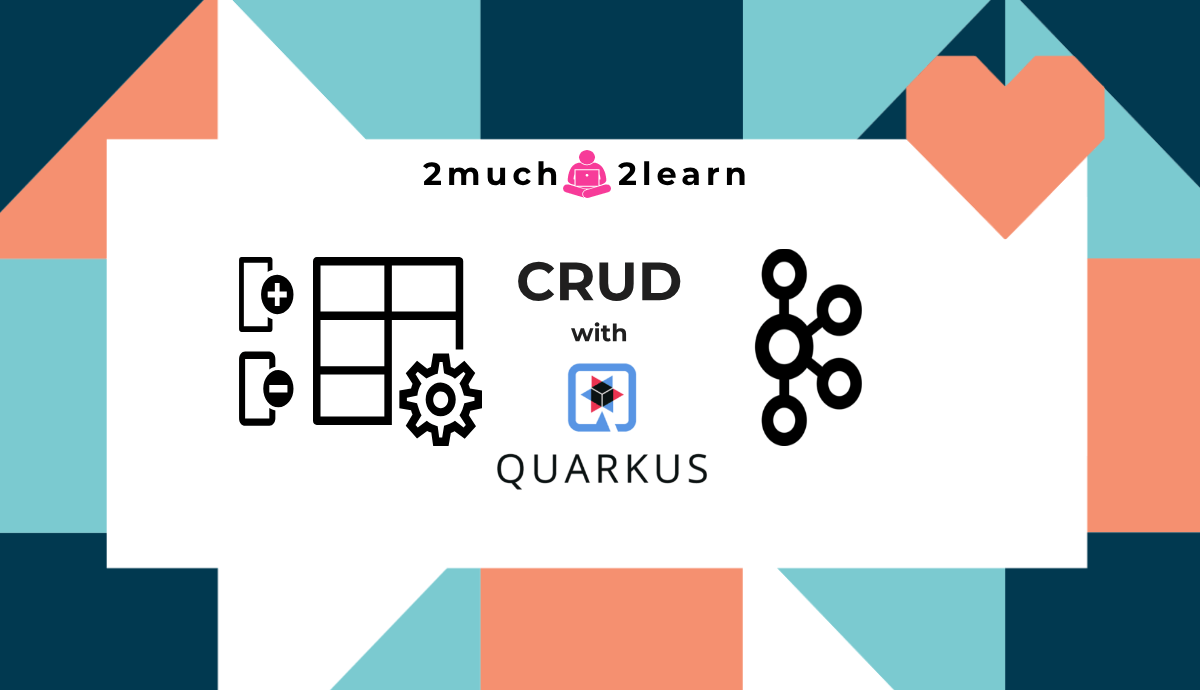 2much2learn - A Step by Step guide to create RESTful + Event-driven Microservice using Quarkus + JPA with Postgres database