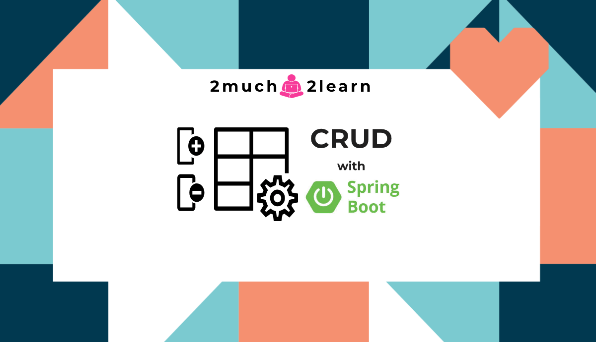 2much2learn - A Step by Step guide to create CRUD Rest API using Spring Boot + Spring JDBC